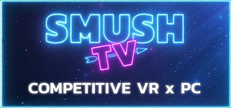 SMUSH.TV – Competitive VR x PC Action